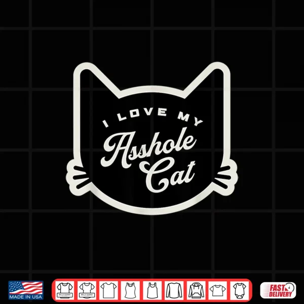 Design I Love My Asshole Cat Lover Siamese Tabby Maine Coon Ragdoll Shirt