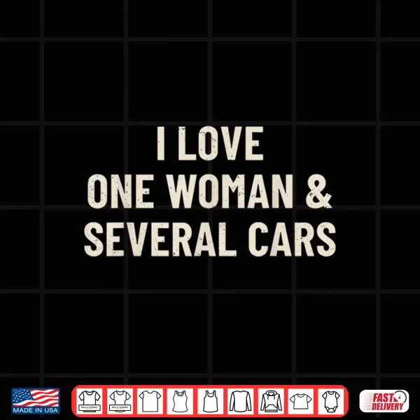 Design I Love One Woman and Several Cars Funny Car Enthusiast Shirt