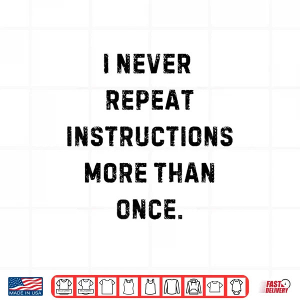Design I Never Repeat Instructions More Than Once Funny Teacher Shirt