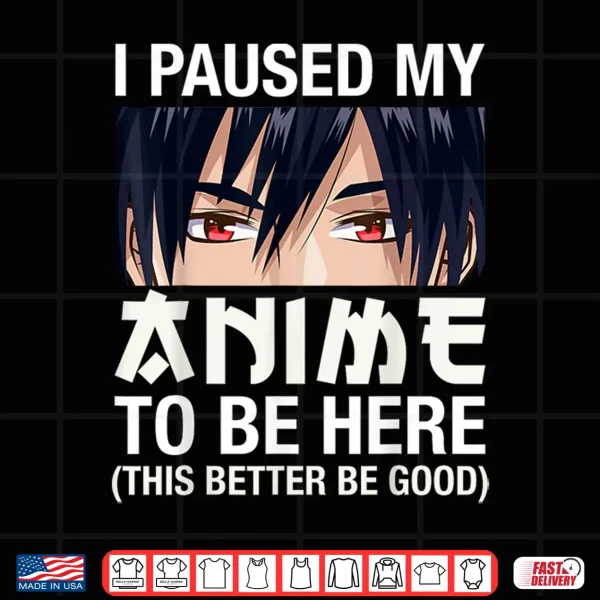 Design I Paused My Anime To Be Here Japan Kawaii Manga Anime Gifts Shirt