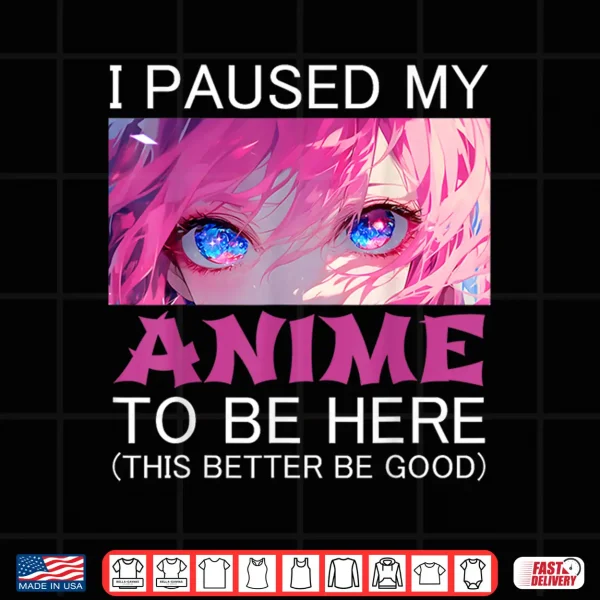 Design I Paused My Anime To Be Here Japan Manga Kawaii Shirt