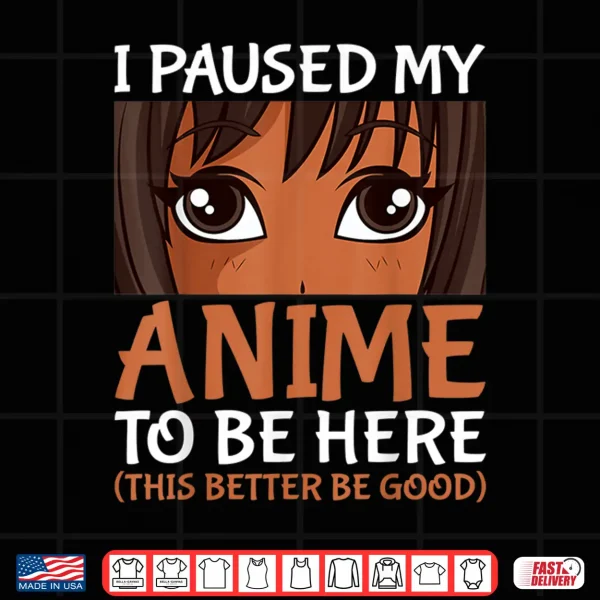 Design I Paused My Anime To Be Here Otaku Black Anime Merch Shirt