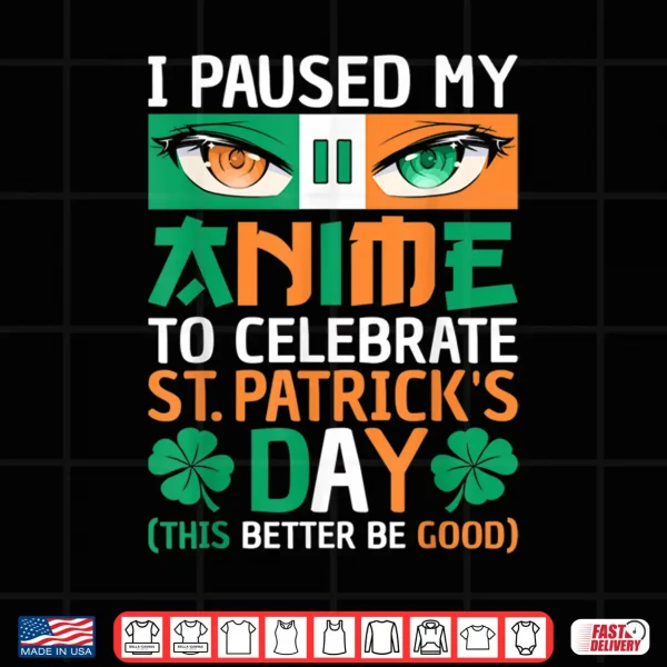 Design I Paused My Anime To Celebrate St Patricks Day Funny Anime Shirt