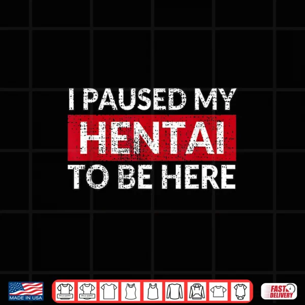 Design I Paused My Hentai To Be Here Meme Shirt 2