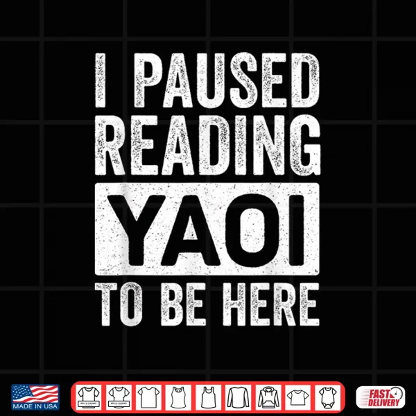 Design I Paused Reading Yaoi to Be Here Funny Fujoshi Yaoi Manga BL Shirt