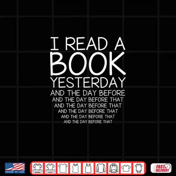 Design I Read A Book Yesterday And Day Before Bibliophile Shirt