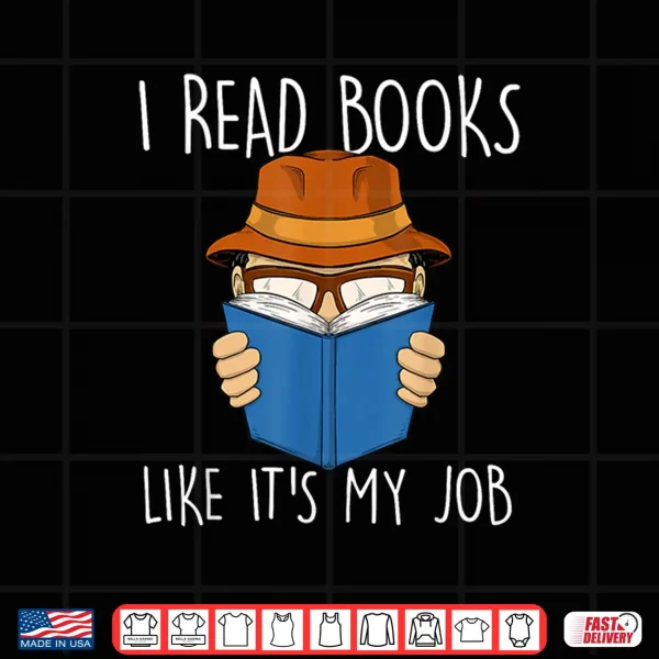 Design I Read Books Like Its My Job Bookworm Bibliophile Book Shirt