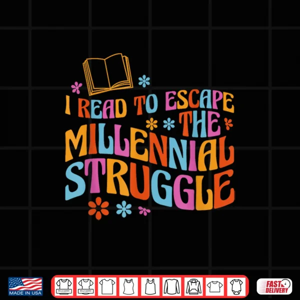 Design I Read To Escape The Millennial Struggle Shirt