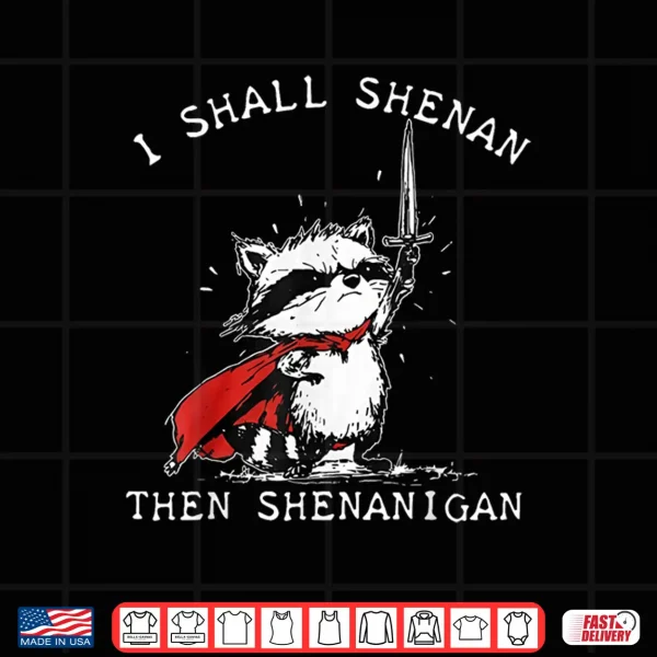 Design I Shall Shenan Then Shenanigan Funny Raccoon Shirt