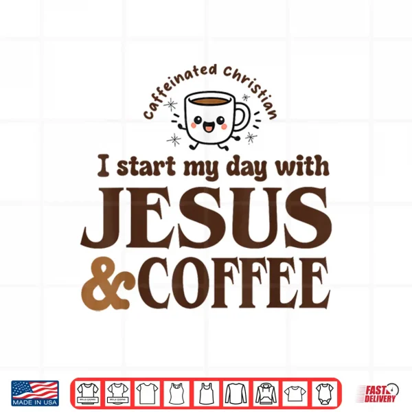 Design I Start My Day with Jesus and Coffee Christian Faith Shirt