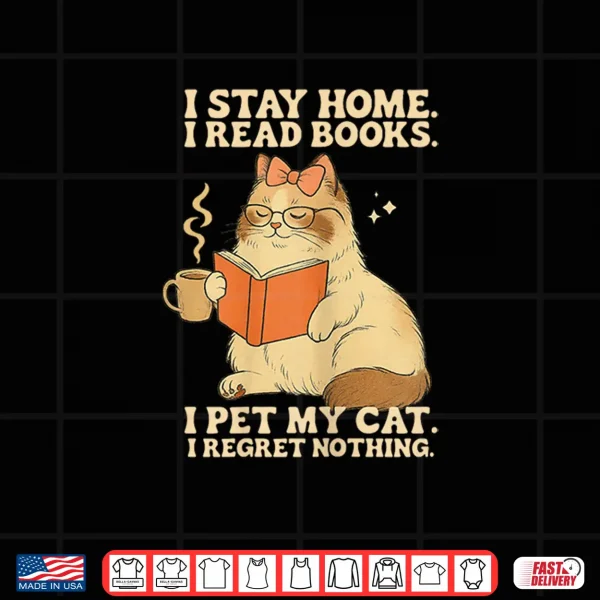 Design I Stay Home I Read Books I Pet My Cat I Regret Nothing Women Shirt