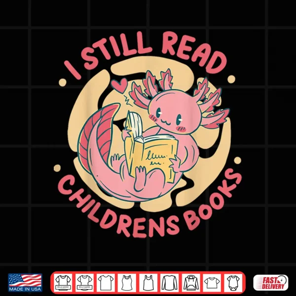 Design I Still Read Childrens Books Bibliophile Reader Shirt