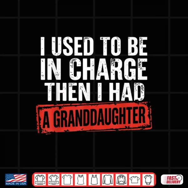 Design I Used to Be in Charge Then I Had A Granddaughter Grandpa Shirt
