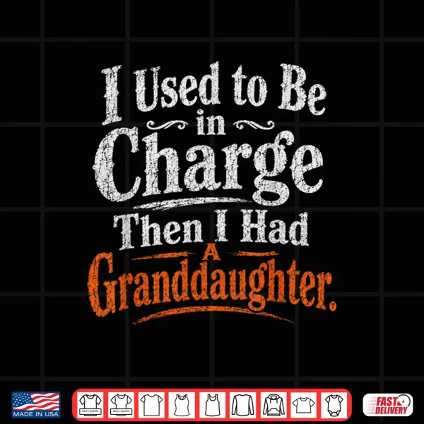 Design I Used to Be in Charge Then I Had A Granddaughter Vintage Shirt