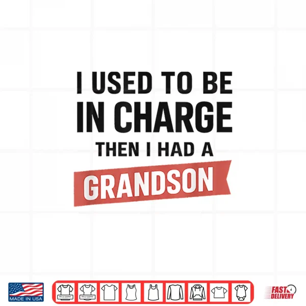 Design I Used to Be in Charge Then I Had A Grandson Shirt