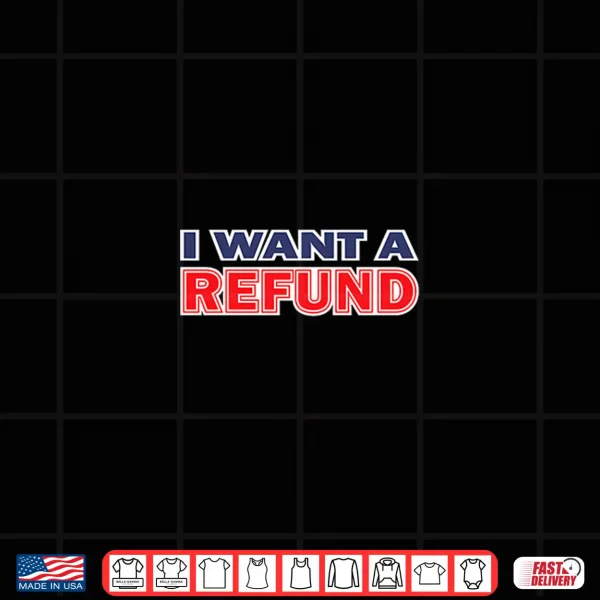 Design I Want A Refund Shirt