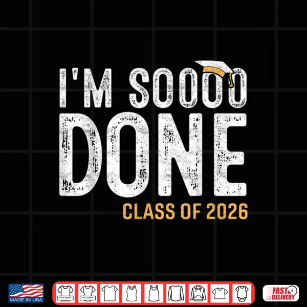 Design I am So Done Class of 2026 Graduate 26 Senior Graduation Shirt
