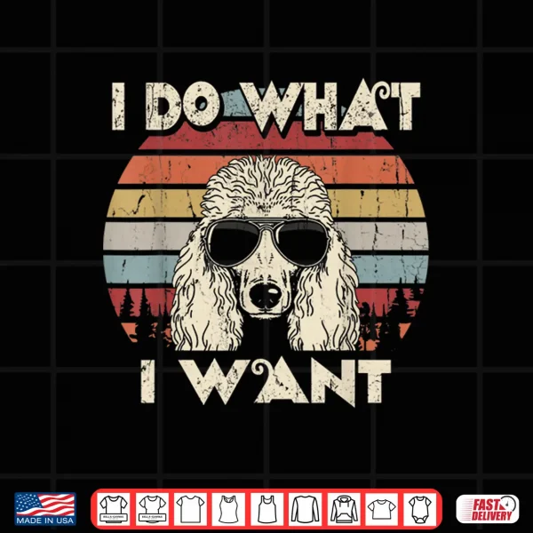 Design I do what I want funny Standard Poodle Vintage Retro Shirt