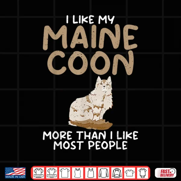 Design I like my Maine Coon more than i like most People Maine Coon Shirt