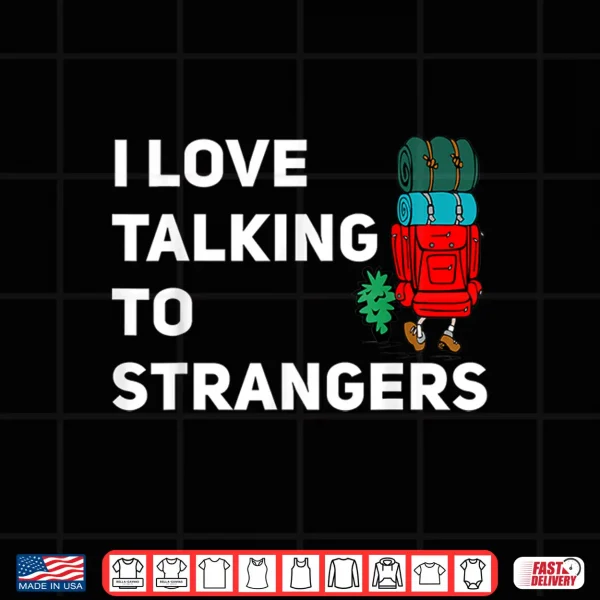 Design I love talking to strangers funny backpacking Camping Shirt