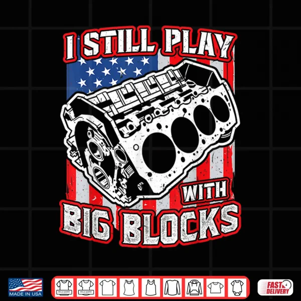Design I still play with big blocks Car Mechanic Enthusiast Gear Shirt