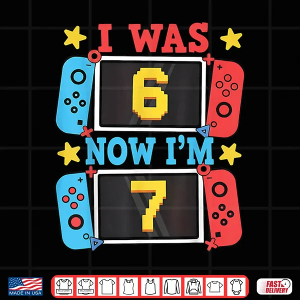 Design I was 6 Now Im 7 Gamer Birthday Boy Gift for Kid Boys Girl Shirt
