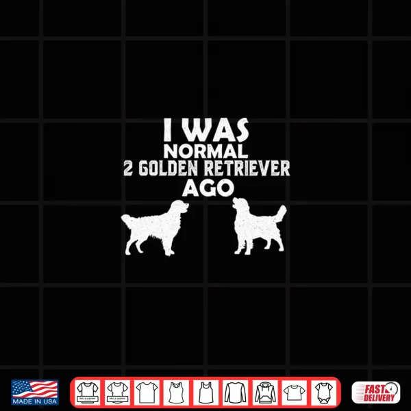 Design I was Normal 2 Golden Retriever Ago Golden Goldie Dog Lover Shirt
