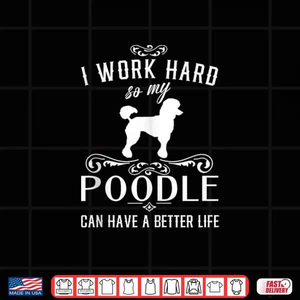 Design I work hard. Funny Dog Gift Idea Funny Poodle Shirt