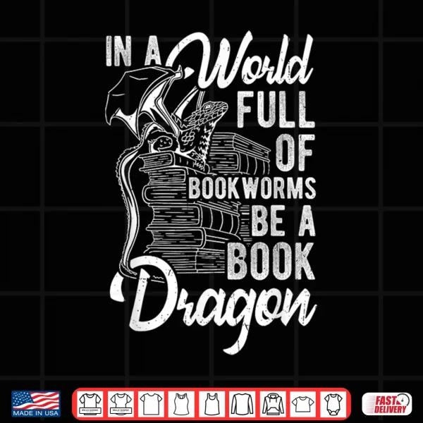 Design IN A WORLD FULL OF BOOKWORMS BE A BOOK DRAGON Fantasy Shirt