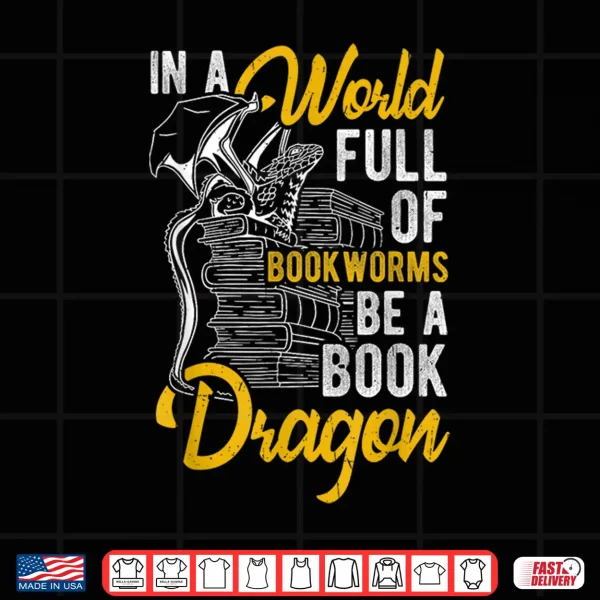 Design IN A WORLD FULL OF BOOKWORMS BE A Book Dragon Reading Shirt
