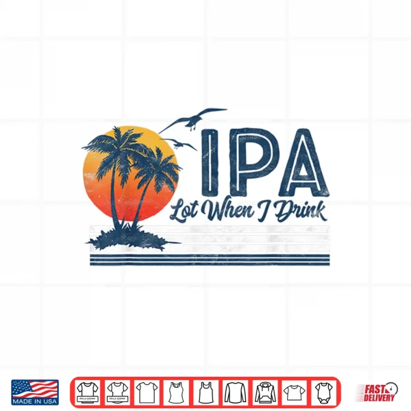Design IPA Lot When I Drink Funny Retro Beach Craft Beer 80s Shirt
