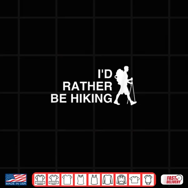 Design Id Rather Be Hiking Funny Backpacking Shirt Funny Hiking Shirt