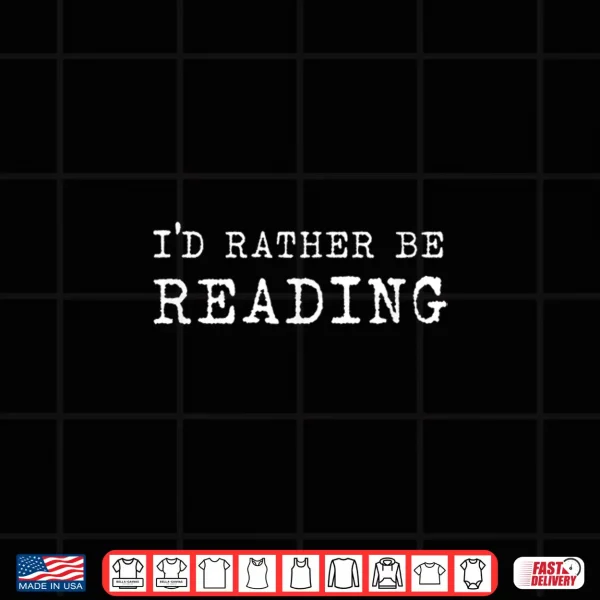 Design Id Rather Be Reading Book Lover Bibliophile Avid Reader Shirt