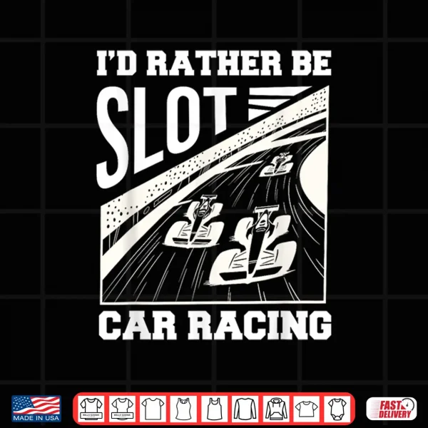 Design Id Rather Be Slot Car Racing Enthusiast Shirt