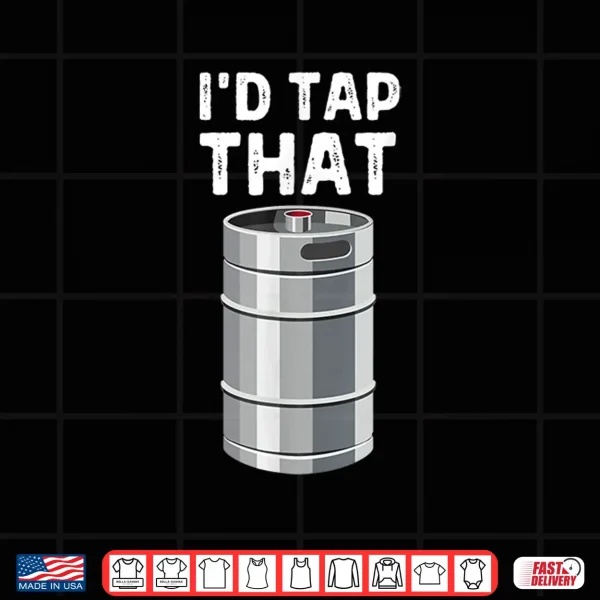 Design Id Tap That Keg Funny Craft Beer Brewery Alcohol Drinking Shirt