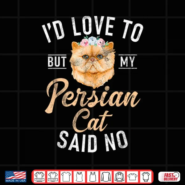 Design Id love to but my Persian Cat said no funny Persian Cat Shirt