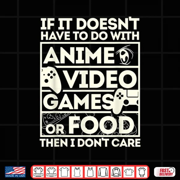 Design If Its Not Anime Video Games Or Food I Dont Care Shirt
