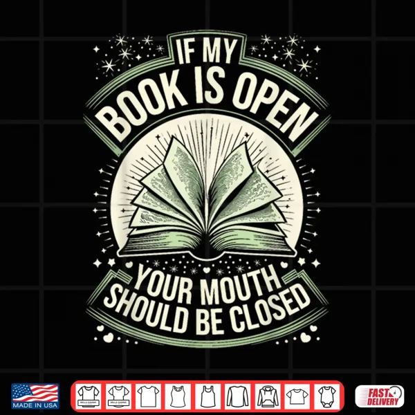 Design If My Book Is Open Your Mouth Should Be Closed Shirt