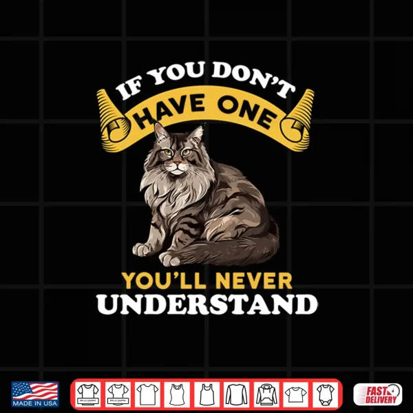 Design If You Dont Have One Youll Never Understand Maine Coon Shirt