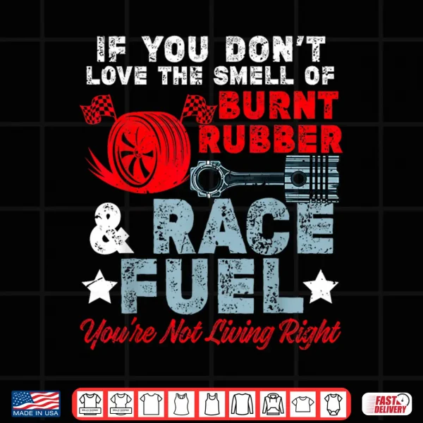 Design If You Dont Like Burnt Rubber Race Fuel Car Racing Race Shirt