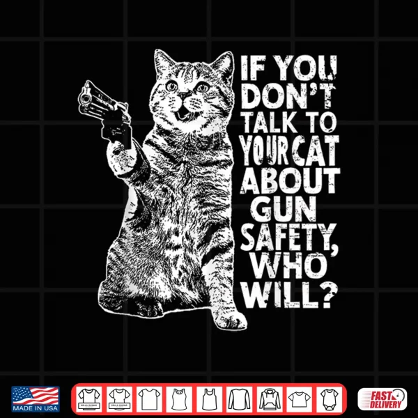 Design If You Dont Talk To Your Cat About Gun Safety Who Will Shirt