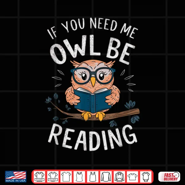 Design If You Need Me Owl Be Reading Shirt