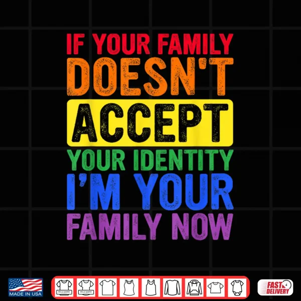 Design If Your Family Doesnt Accept Your Identity LGBT Pride Month Shirt