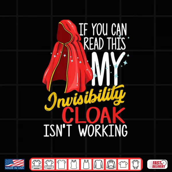 Design If you can read this my Invisibility Cloak isnt working Shirt