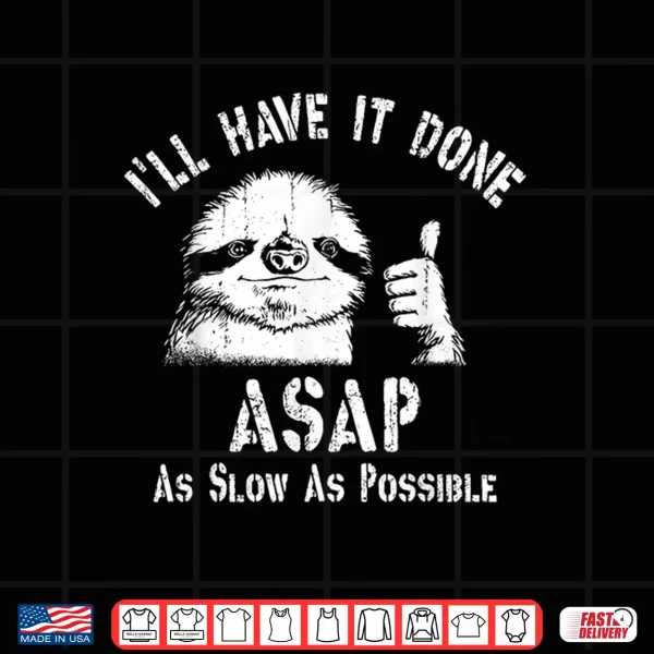 Design Ill Have It Done ASAP As Slow As Possible Funny Sloth Thumb Shirt