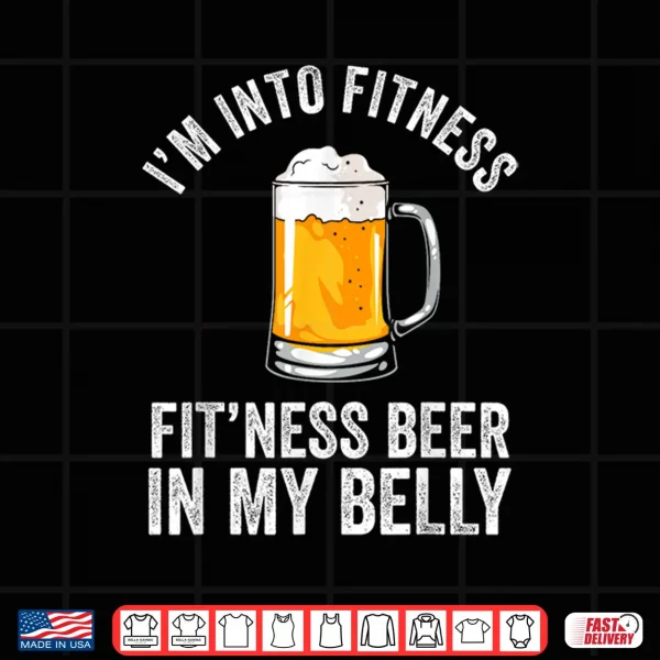 Design Im Into Fitness Fitness Beer In My Belly Beers Lover Beer Shirt