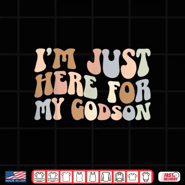 Design Im Just Here For My Godson Godmother Godmom Godmama Shirt