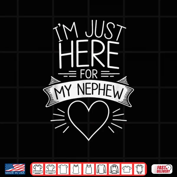 Design Im Just Here for My Nephew Funny Uncle Shirt