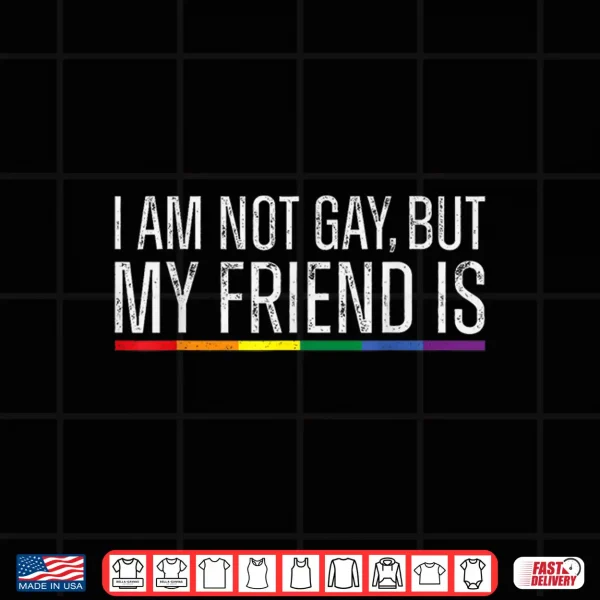Design Im Not Gay But My Best Friend Is Rainbow LGBTQ Gay Pride Shirt