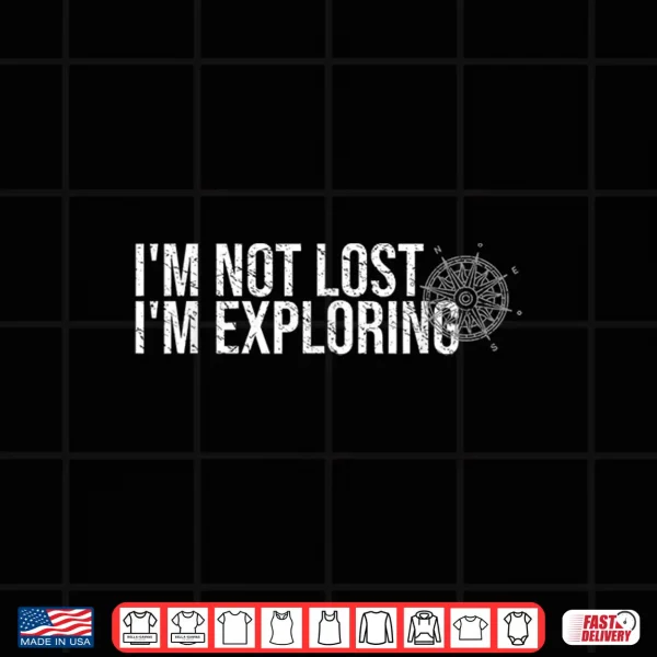 Design Im Not Lost Im Exploring Hiking Shirt Hiker Backpacking Shirt